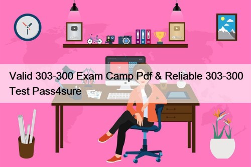 Valid 303-300 Exam Camp Pdf & Reliable 303-300 Test Pass4sure