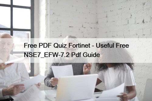 Free PDF Quiz Fortinet - Useful Free NSE7_EFW-7.2 Pdf Guide