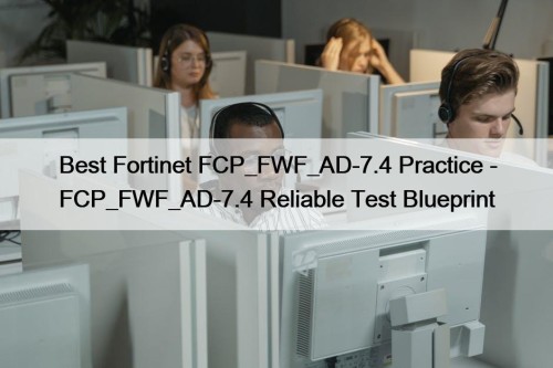 Best Fortinet FCP_FWF_AD-7.4 Practice - FCP_FWF_AD-7.4 Reliable Test Blueprint