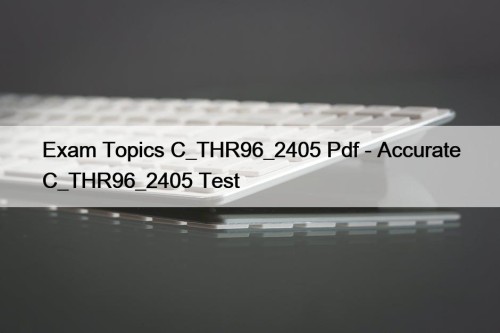 Exam Topics C_THR96_2405 Pdf - Accurate C_THR96_2405 Test