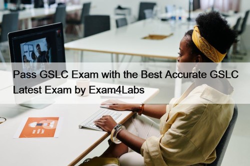 Pass GSLC Exam with the Best Accurate GSLC Latest Exam by Exam4Labs