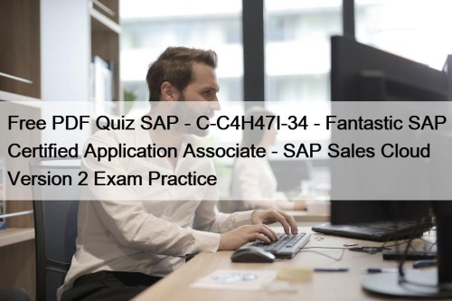 Free PDF Quiz SAP - C-C4H47I-34 - Fantastic SAP Certified Application Associate - SAP Sales Cloud Version 2 Exam Practice