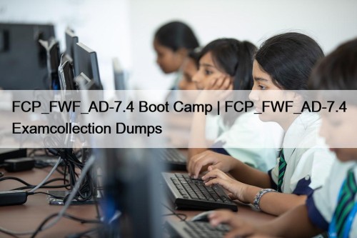 FCP_FWF_AD-7.4 Boot Camp | FCP_FWF_AD-7.4 Examcollection Dumps