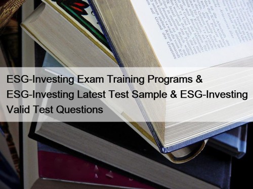 ESG-Investing Exam Training Programs & ESG-Investing Latest Test Sample & ESG-Investing Valid Test Questions