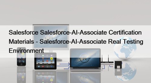 Salesforce Salesforce-AI-Associate Certification Materials - Salesforce-AI-Associate Real Testing Environment