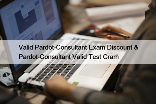 Valid Pardot-Consultant Exam Discount & Pardot-Consultant Valid Test ...