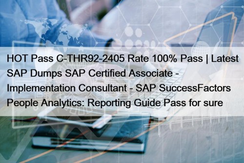 HOT Pass C-THR92-2405 Rate 100% Pass | Latest SAP Dumps SAP Certified Associate - Implementation Consultant - SAP SuccessFactors People Analytics: Reporting Guide Pass for sure