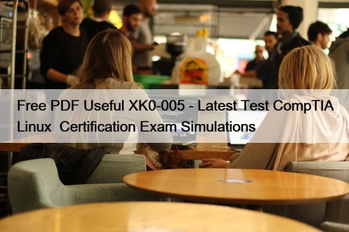 Free PDF Useful XK0-005 - Latest Test CompTIA Linux+ Certification Exam Simulations