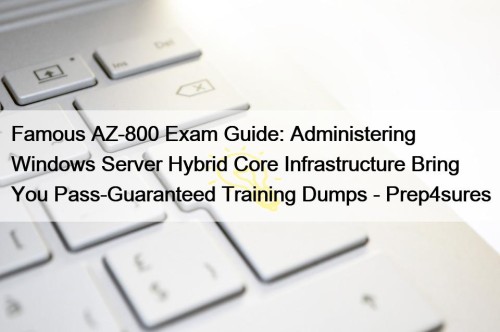 Famous AZ-800 Exam Guide: Administering Windows Server Hybrid Core Infrastructure Bring You Pass-Guaranteed Training Dumps - Prep4sures