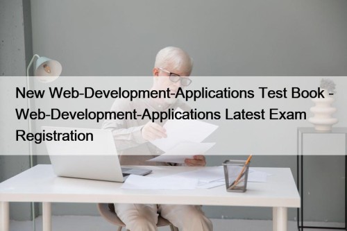 New Web-Development-Applications Test Book - Web-Development-Applications Latest Exam Registration