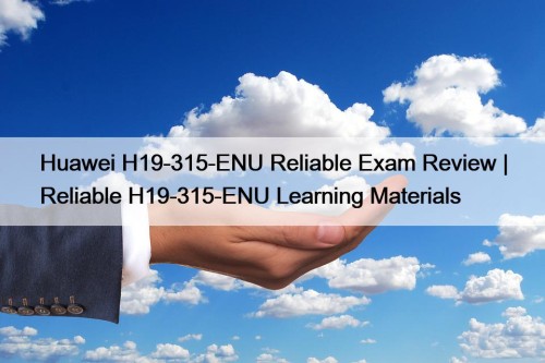 Huawei H19-315-ENU Reliable Exam Review | Reliable H19-315-ENU ...