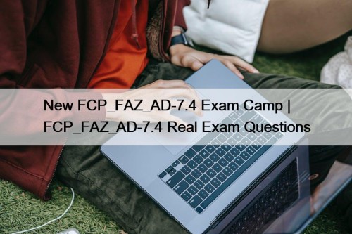 New FCP_FAZ_AD-7.4 Exam Camp | FCP_FAZ_AD-7.4 Real Exam Questions