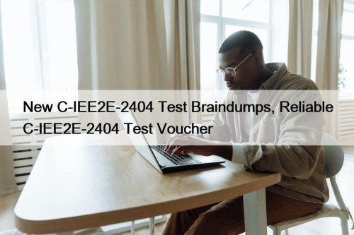 New C-IEE2E-2404 Test Braindumps, Reliable C-IEE2E-2404 Test Voucher