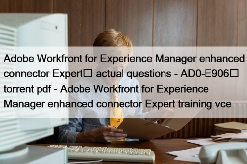 Adobe Workfront for Experience Manager enhanced connector Expert	 actual questions - AD0-E906	 torrent pdf - Adobe Workfront for Experience Manager enhanced connector Expert training vce