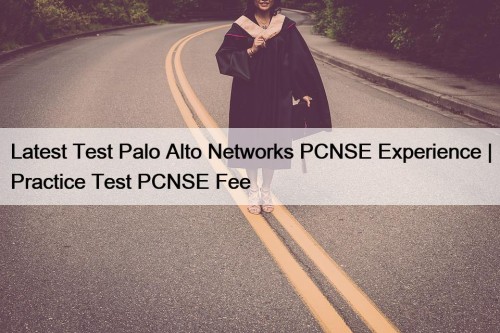 Latest Test Palo Alto Networks PCNSE Experience | Practice Test PCNSE Fee