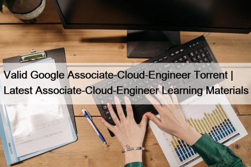 Valid Google Associate-Cloud-Engineer Torrent | Latest Associate-Cloud-Engineer Learning Materials