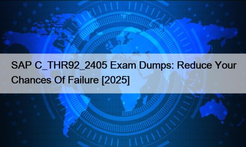 SAP C_THR92_2405 Exam Dumps: Reduce Your Chances Of Failure [2025]