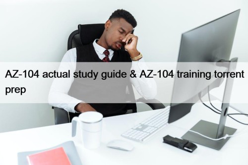 AZ-104 actual study guide & AZ-104 training torrent prep