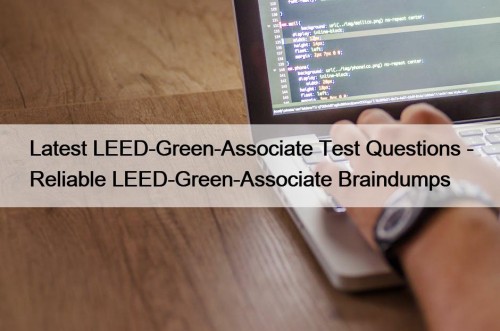 Latest LEED-Green-Associate Test Questions - Reliable LEED-Green-Associate Braindumps