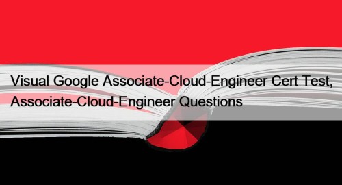 Visual Google Associate-Cloud-Engineer Cert Test, Associate-Cloud-Engineer Questions