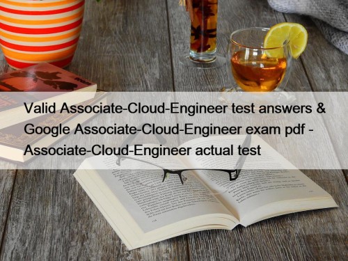 Valid Associate-Cloud-Engineer test answers & Google Associate-Cloud-Engineer exam pdf - Associate-Cloud-Engineer actual test