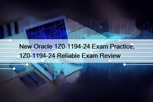 New Oracle 1Z0-1194-24 Exam Practice, 1Z0-1194-24 Reliable Exam Review