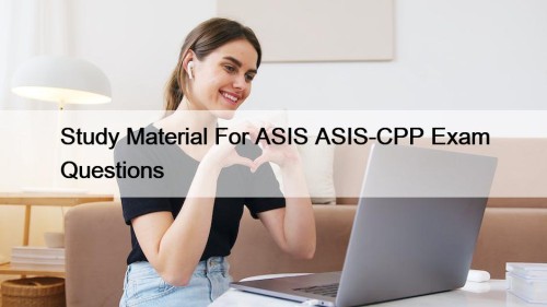 Study Material For ASIS ASIS-CPP Exam Questions